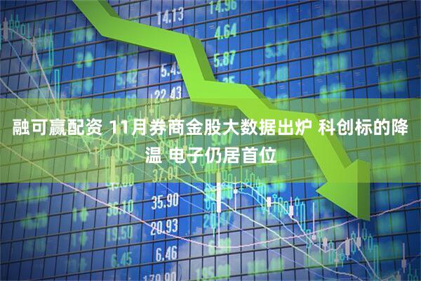 融可赢配资 11月券商金股大数据出炉 科创标的降温 电子仍居首位